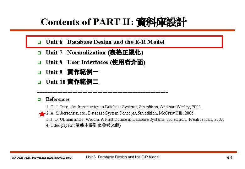 Contents of PART II: 資料庫設計 q Unit 6 Database Design and the E-R Model Contents of PART II: 資料庫設計 q Unit 6 Database Design and the E-R Model