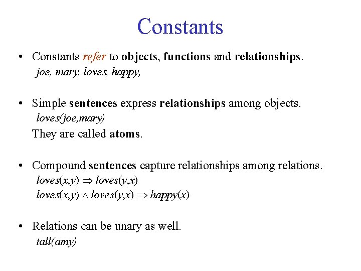 Constants • Constants refer to objects, functions and relationships. joe, mary, loves, happy, •
