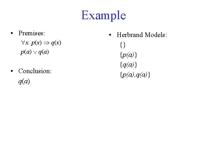 Example • Premises: x. p(x) q(x) p(a) q(a) • Conclusion: q(a) • Herbrand Models: