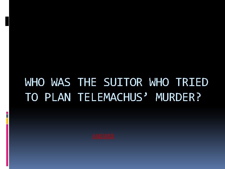 WHO WAS THE SUITOR WHO TRIED TO PLAN TELEMACHUS’ MURDER? ANSWER 