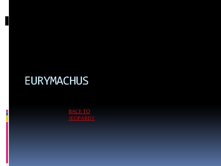 EURYMACHUS BACK TO JEOPARDY 