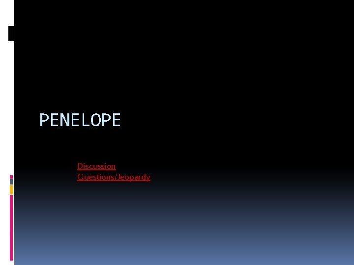 PENELOPE Discussion Questions/Jeopardy 