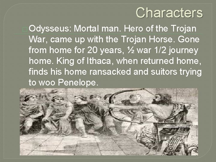 Characters � Odysseus: Mortal man. Hero of the Trojan War, came up with the