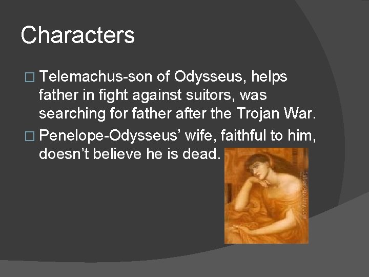 Characters � Telemachus-son of Odysseus, helps father in fight against suitors, was searching for