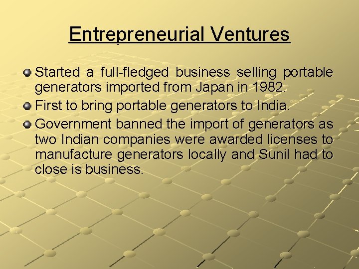 Entrepreneurial Ventures Started a full-fledged business selling portable generators imported from Japan in 1982.