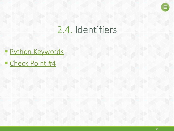 2. 4. Identifiers § Python Keywords § Check Point #4 54 