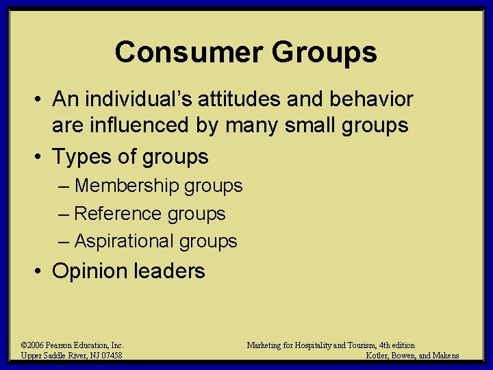 Consumer Groups • An individual’s attitudes and behavior are influenced by many small groups Consumer Groups • An individual’s attitudes and behavior are influenced by many small groups