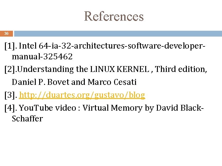 References 36 [1]. Intel 64 -ia-32 -architectures-software-developermanual-325462 [2]. Understanding the LINUX KERNEL , Third