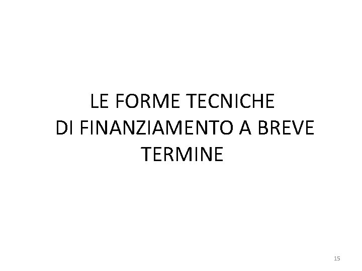 LE FORME TECNICHE DI FINANZIAMENTO A BREVE TERMINE 15 