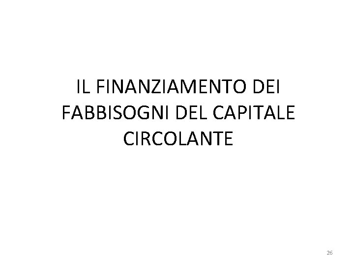 IL FINANZIAMENTO DEI FABBISOGNI DEL CAPITALE CIRCOLANTE 26 