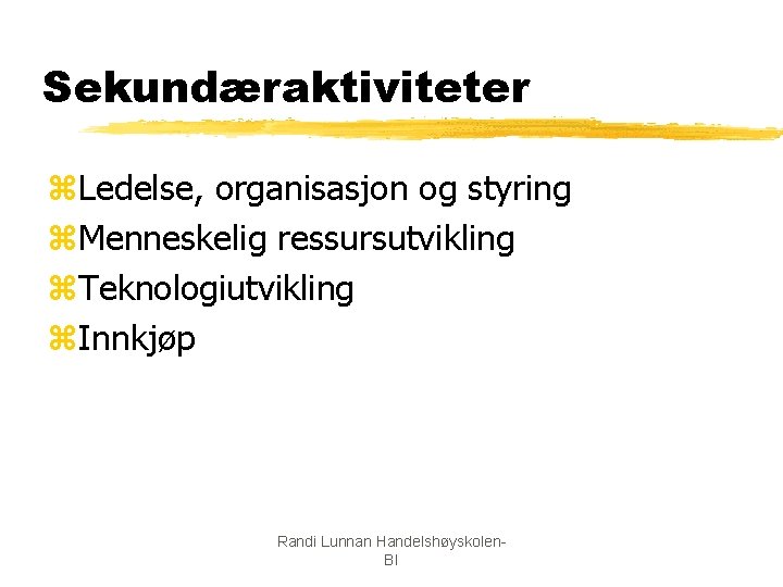 Sekundæraktiviteter z. Ledelse, organisasjon og styring z. Menneskelig ressursutvikling z. Teknologiutvikling z. Innkjøp Randi