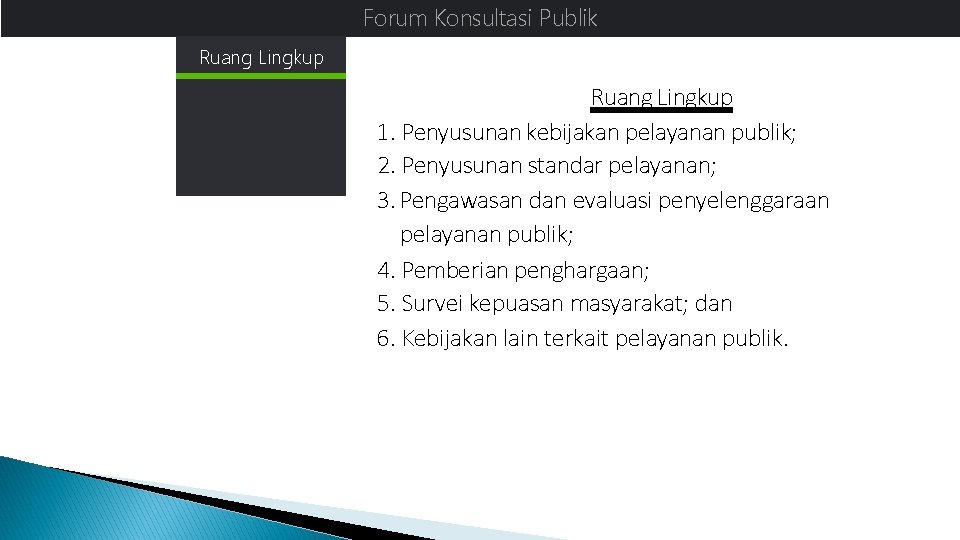 Forum Konsultasi Publik Ruang Lingkup 1. Penyusunan kebijakan pelayanan publik; 2. Penyusunan standar pelayanan;