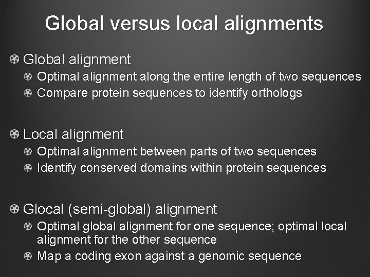 Global versus local alignments Global alignment Optimal alignment along the entire length of two
