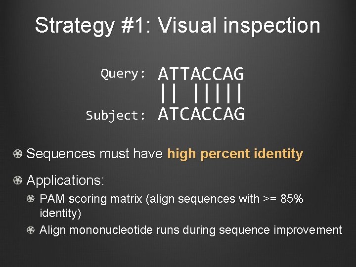 Strategy #1: Visual inspection Query: Subject: ATTACCAG || ||||| ATCACCAG Sequences must have high