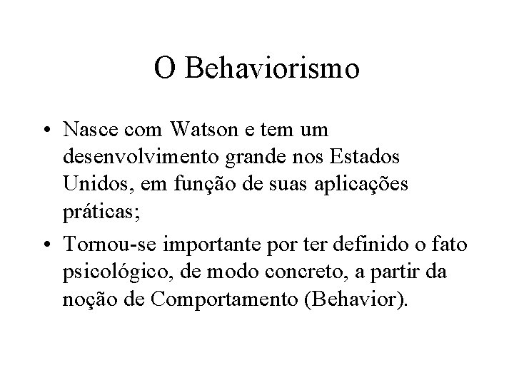 O Behaviorismo • Nasce com Watson e tem um desenvolvimento grande nos Estados Unidos,