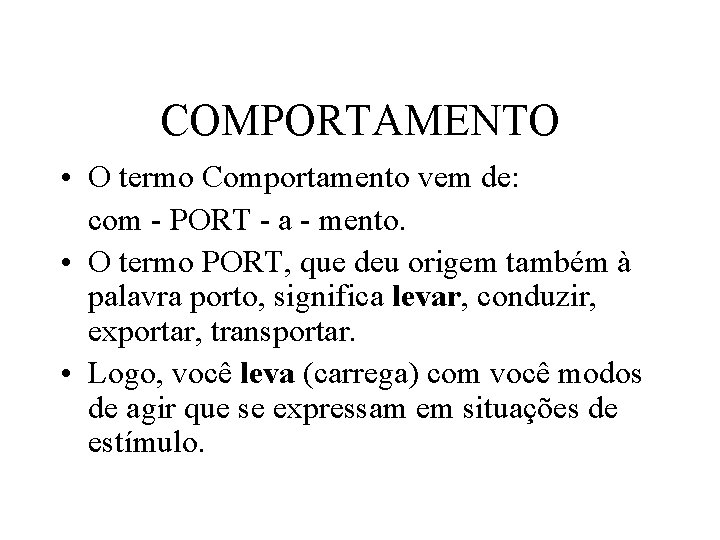 COMPORTAMENTO • O termo Comportamento vem de: com - PORT - a - mento.