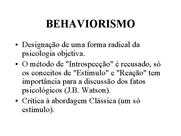 BEHAVIORISMO • Designação de uma forma radical da psicologia objetiva. • O método de