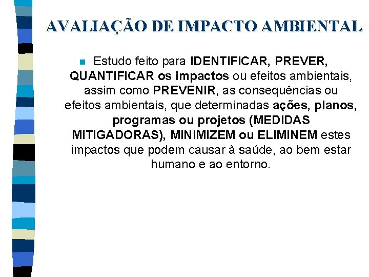 AVALIAÇÃO DE IMPACTO AMBIENTAL Estudo feito para IDENTIFICAR, PREVER, QUANTIFICAR os impactos ou efeitos