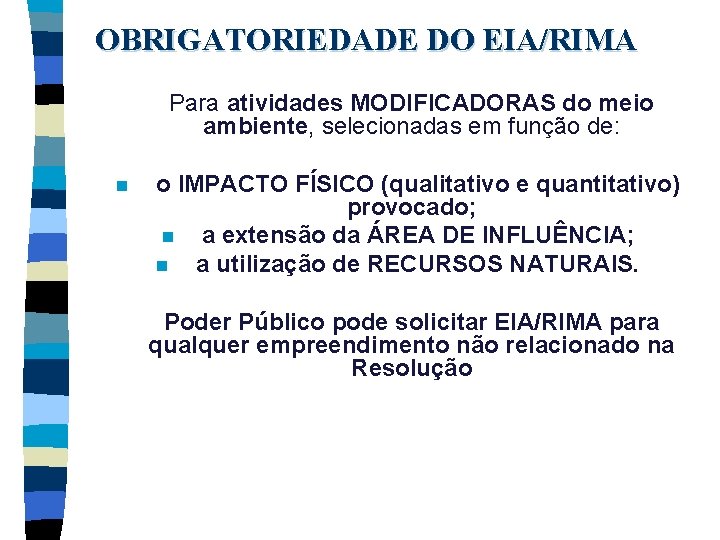 OBRIGATORIEDADE DO EIA/RIMA Para atividades MODIFICADORAS do meio ambiente, selecionadas em função de: n