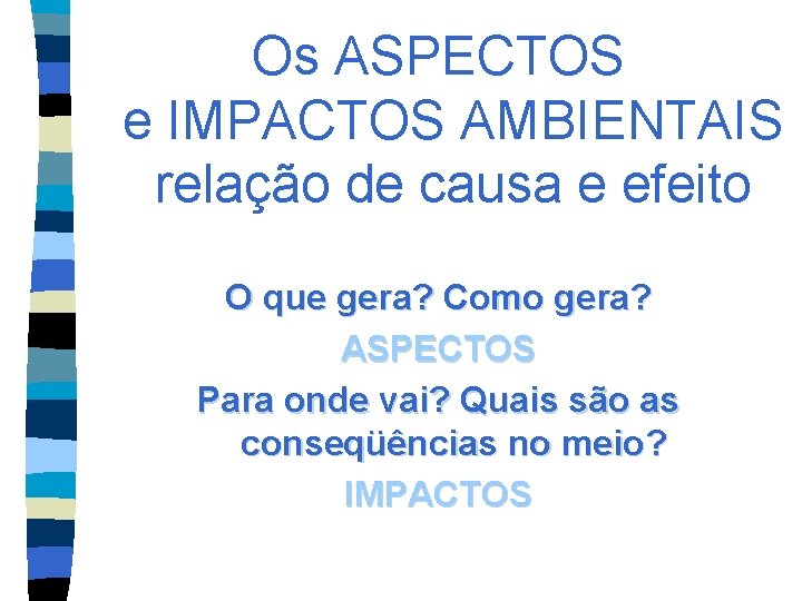 Os ASPECTOS e IMPACTOS AMBIENTAIS relação de causa e efeito O que gera? Como