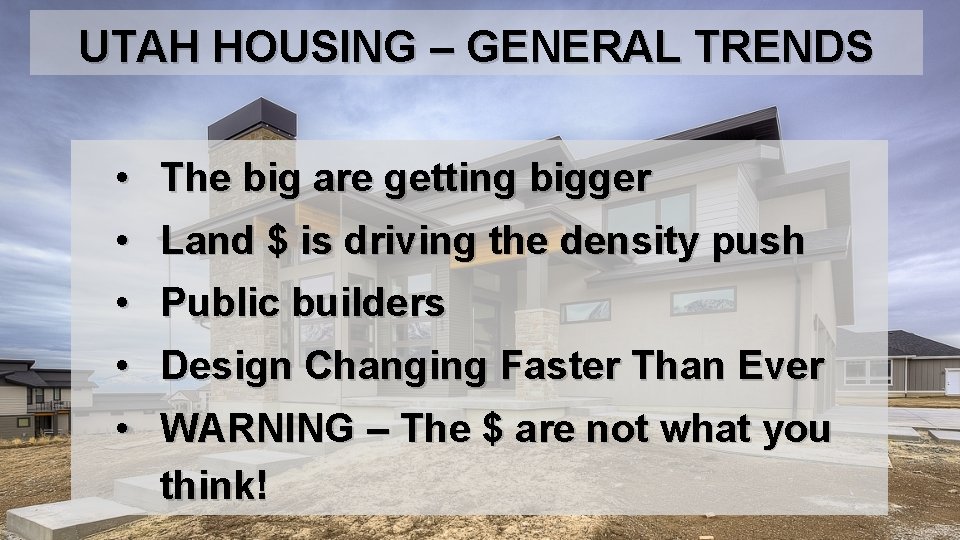 UTAH HOUSING – GENERAL TRENDS • The big are getting bigger • Land $