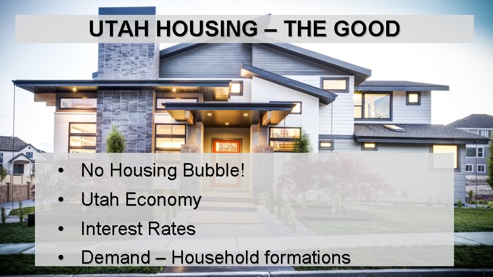 UTAH HOUSING – THE GOOD • No Housing Bubble! • Utah Economy • Interest