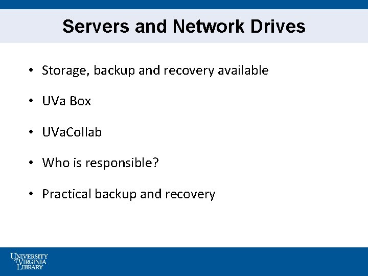 Servers and Network Drives • Storage, backup and recovery available • UVa Box •