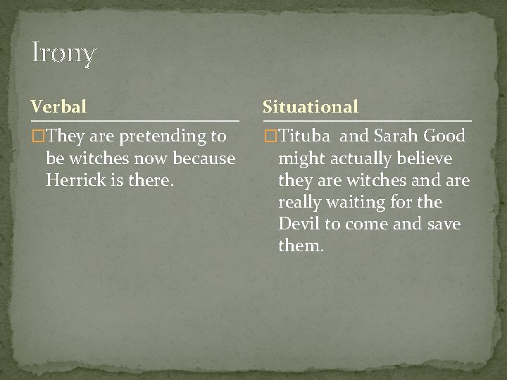 Irony Verbal Situational �They are pretending to �Tituba and Sarah Good be witches now