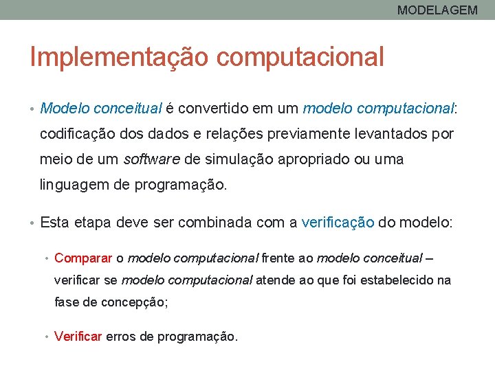 MODELAGEM Implementação computacional • Modelo conceitual é convertido em um modelo computacional: codificação dos