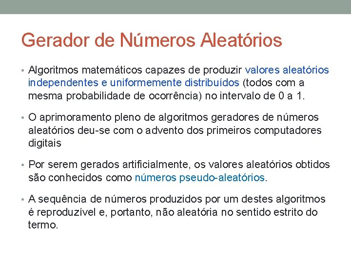 Gerador de Números Aleatórios • Algoritmos matemáticos capazes de produzir valores aleatórios independentes e
