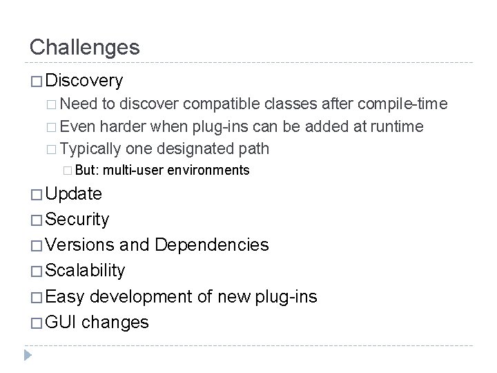 Challenges � Discovery � Need to discover compatible classes after compile-time � Even harder