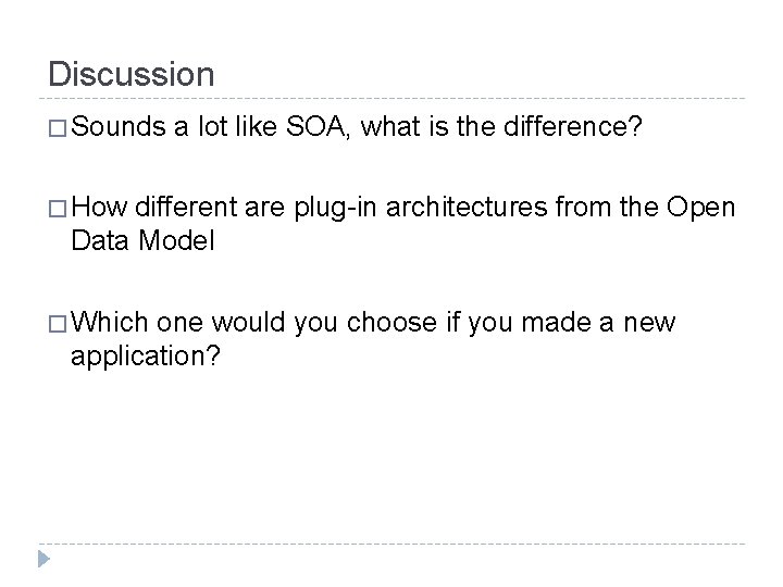 Discussion � Sounds a lot like SOA, what is the difference? � How different