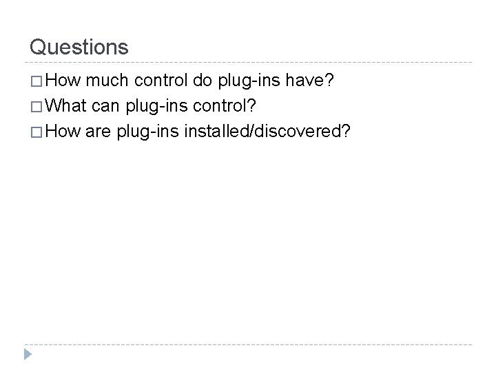 Questions � How much control do plug-ins have? � What can plug-ins control? �