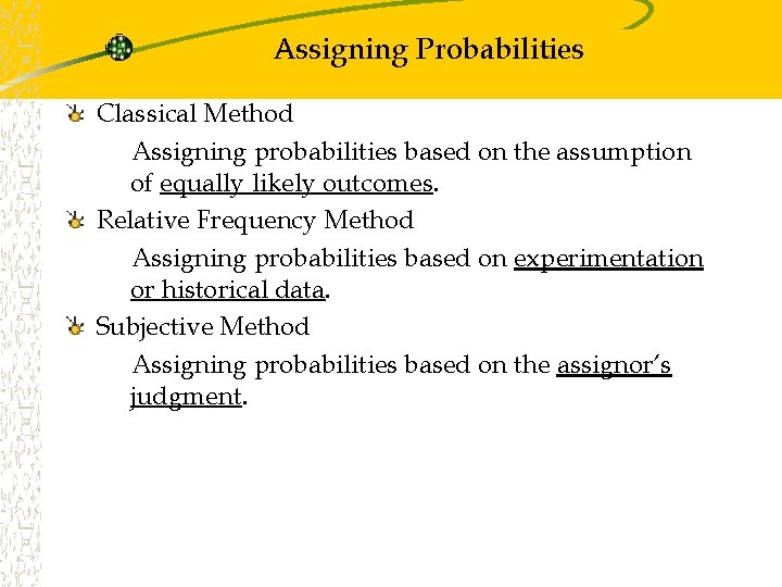 Assigning Probabilities Classical Method Assigning probabilities based on the assumption of equally likely outcomes. Assigning Probabilities Classical Method Assigning probabilities based on the assumption of equally likely outcomes.