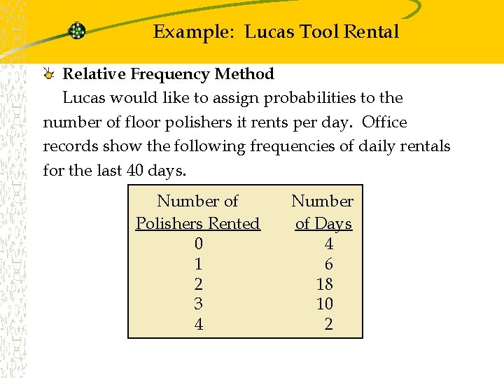 Example: Lucas Tool Rental Relative Frequency Method Lucas would like to assign probabilities to