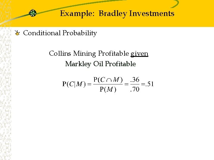 Example: Bradley Investments Conditional Probability Collins Mining Profitable given Markley Oil Profitable Example: Bradley Investments Conditional Probability Collins Mining Profitable given Markley Oil Profitable