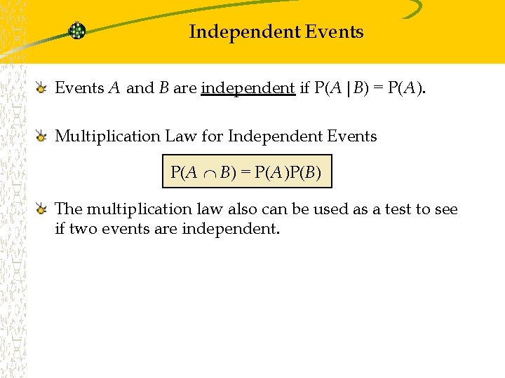 Independent Events A and B are independent if P(A|B) = P(A). Multiplication Law for