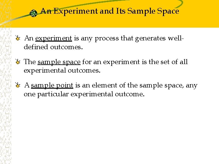 An Experiment and Its Sample Space An experiment is any process that generates welldefined