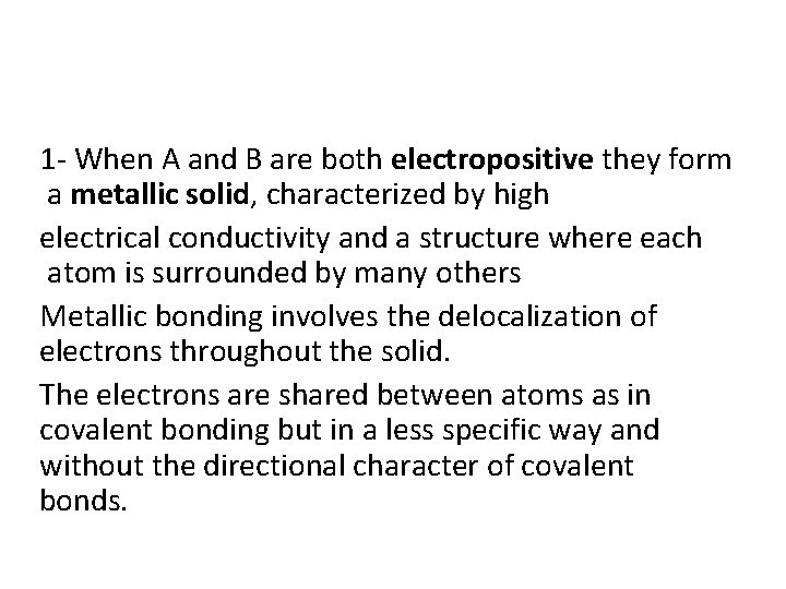 1 - When A and B are both electropositive they form a metallic solid,