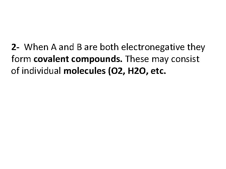 2 - When A and B are both electronegative they form covalent compounds. These