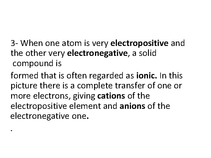 3 - When one atom is very electropositive and the other very electronegative, a