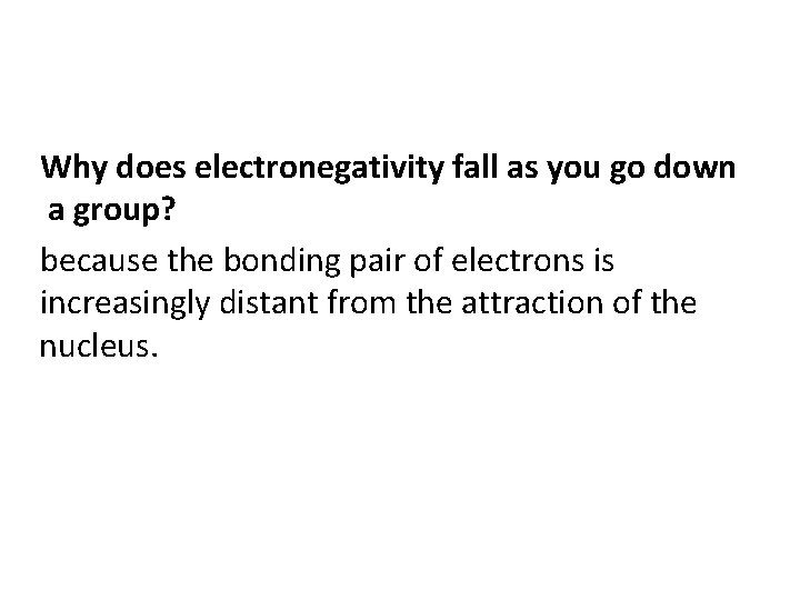 Why does electronegativity fall as you go down a group? because the bonding pair