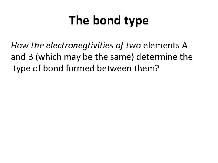 The bond type How the electronegtivities of two elements A and B (which may