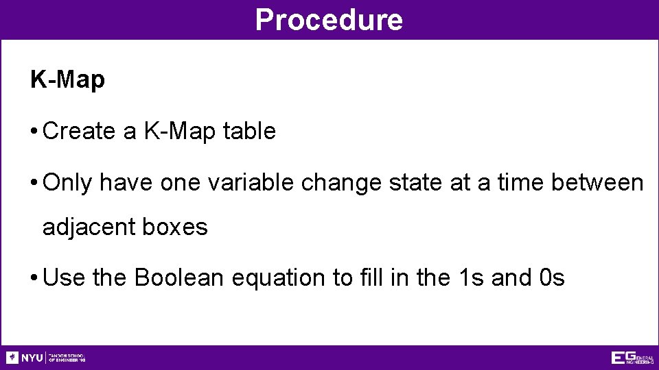 Procedure K-Map • Create a K-Map table • Only have one variable change state Procedure K-Map • Create a K-Map table • Only have one variable change state
