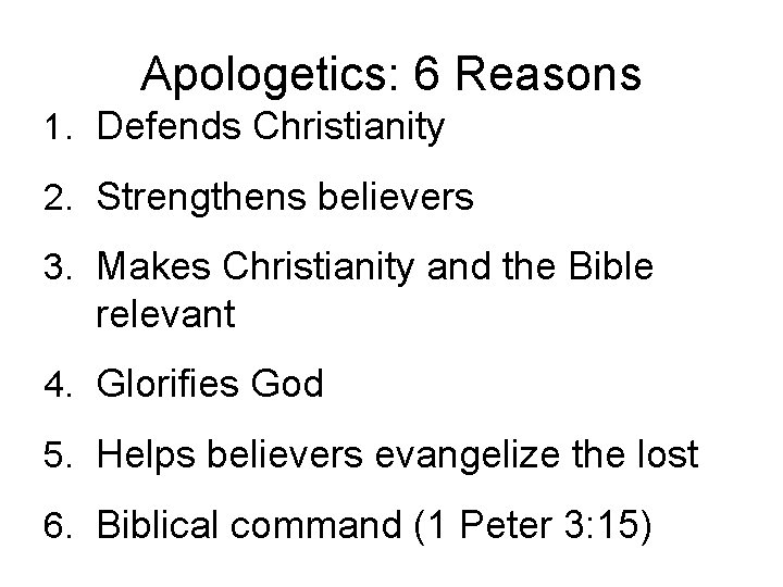 Apologetics: 6 Reasons 1. Defends Christianity 2. Strengthens believers 3. Makes Christianity and the