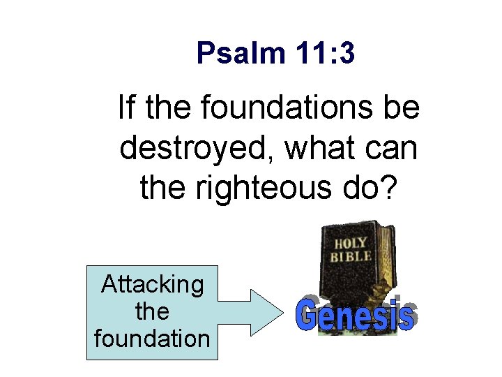 Psalm 11: 3 If the foundations be destroyed, what can the righteous do? Attacking