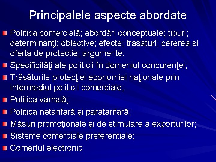 Principalele aspecte abordate Politica comercială; abordări conceptuale; tipuri; determinanţi; obiective; efecte; trasaturi; cererea si