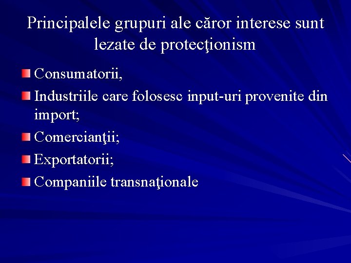Principalele grupuri ale căror interese sunt lezate de protecţionism Consumatorii, Industriile care folosesc input-uri
