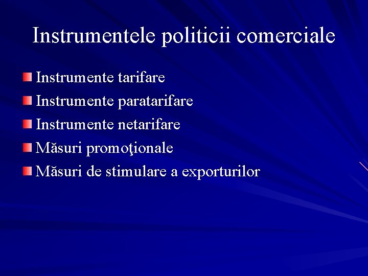 Instrumentele politicii comerciale Instrumente tarifare Instrumente paratarifare Instrumente netarifare Măsuri promoţionale Măsuri de stimulare