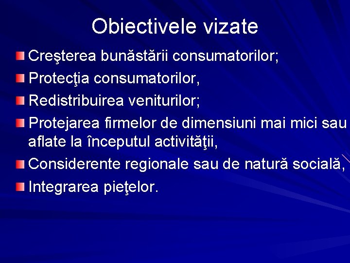 Obiectivele vizate Creşterea bunăstării consumatorilor; Protecţia consumatorilor, Redistribuirea veniturilor; Protejarea firmelor de dimensiuni mai